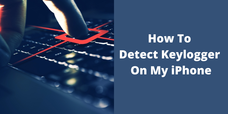 How To Detect Keylogger On My iPhone?